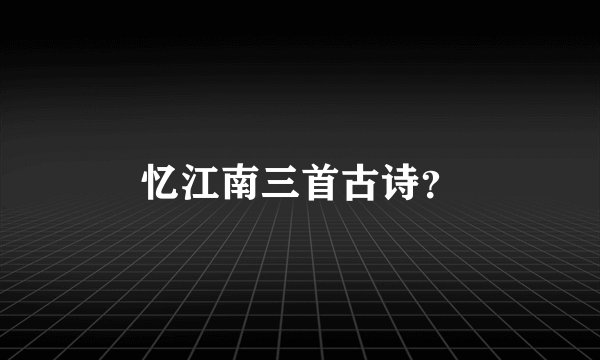忆江南三首古诗？