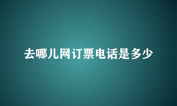去哪儿网订票电话是多少