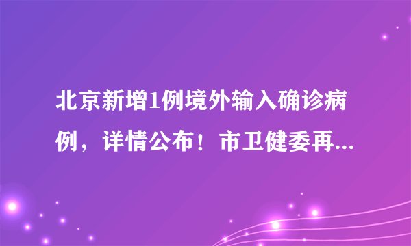 北京新增1例境外输入确诊病例，详情公布！市卫健委再发重要提醒