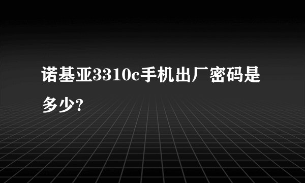 诺基亚3310c手机出厂密码是多少?
