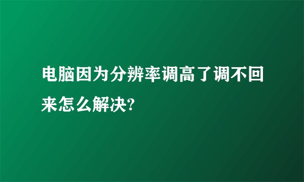 电脑因为分辨率调高了调不回来怎么解决?