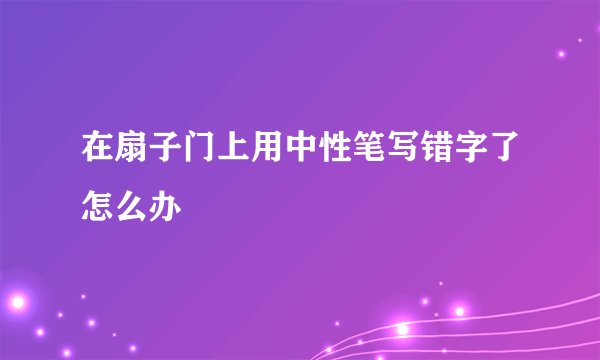 在扇子门上用中性笔写错字了怎么办