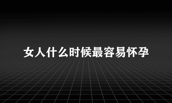 女人什么时候最容易怀孕