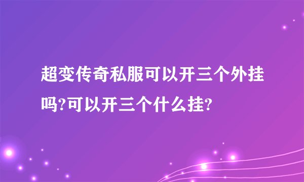超变传奇私服可以开三个外挂吗?可以开三个什么挂?