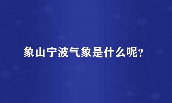 象山宁波气象是什么呢？