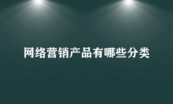 网络营销产品有哪些分类