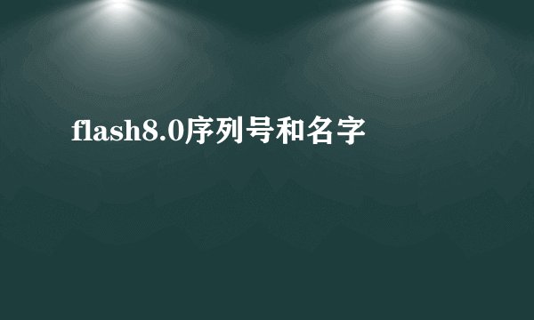 flash8.0序列号和名字