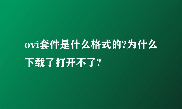 ovi套件是什么格式的?为什么下载了打开不了?
