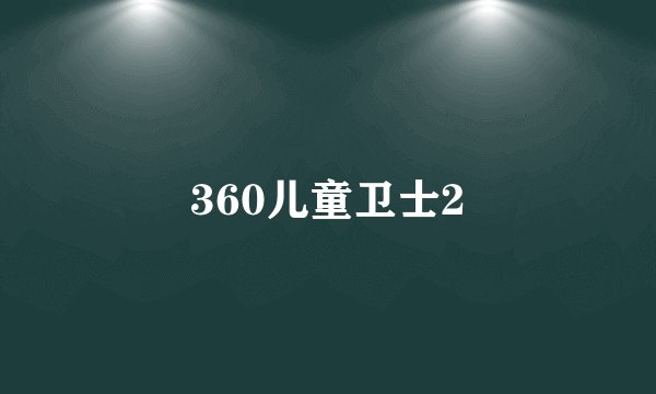 360儿童卫士2