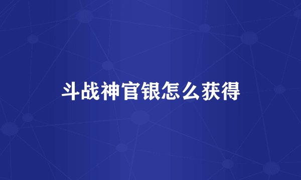 斗战神官银怎么获得