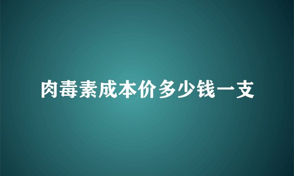 肉毒素成本价多少钱一支