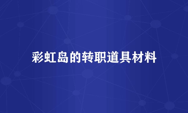 彩虹岛的转职道具材料