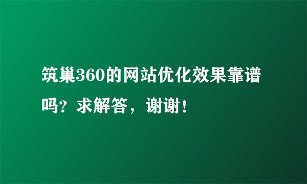 筑巢360的网站优化效果靠谱吗？求解答，谢谢！