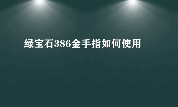 绿宝石386金手指如何使用