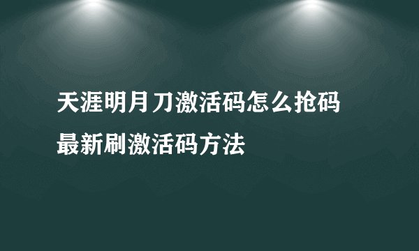 天涯明月刀激活码怎么抢码 最新刷激活码方法