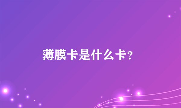 薄膜卡是什么卡？