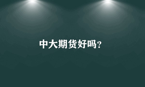 中大期货好吗？