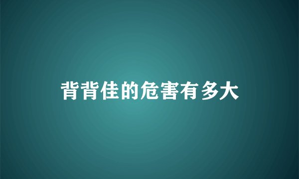 背背佳的危害有多大