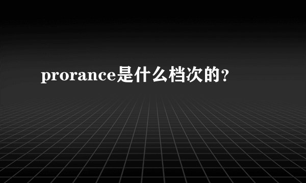 prorance是什么档次的？