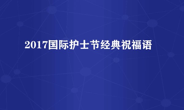 2017国际护士节经典祝福语