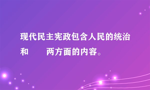 现代民主宪政包含人民的统治和       两方面的内容。