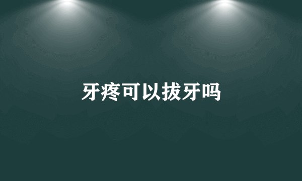 牙疼可以拔牙吗