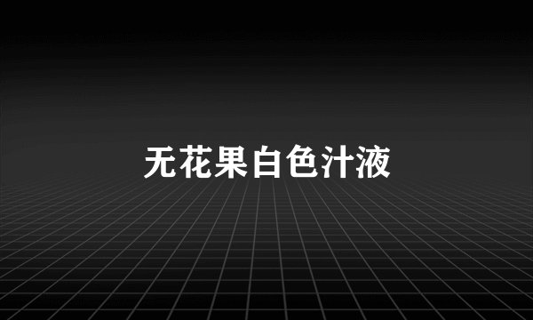 无花果白色汁液