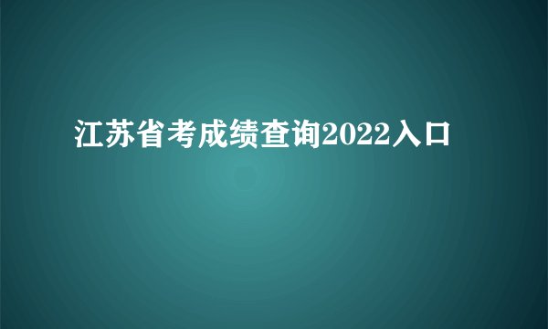 江苏省考成绩查询2022入口