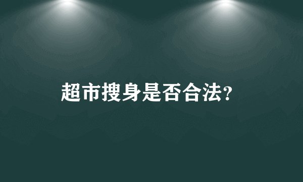 超市搜身是否合法？