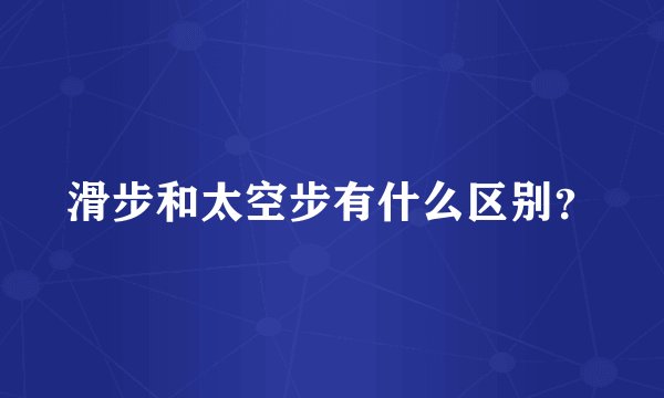 滑步和太空步有什么区别？