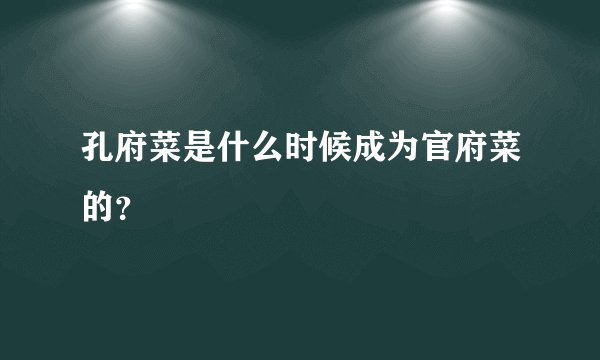 孔府菜是什么时候成为官府菜的？