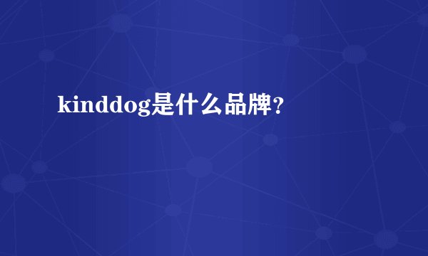 kinddog是什么品牌？