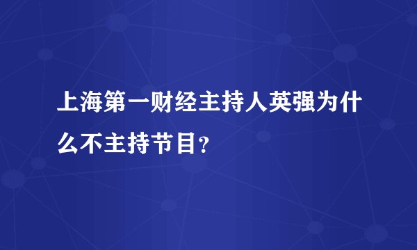 上海第一财经主持人英强为什么不主持节目？