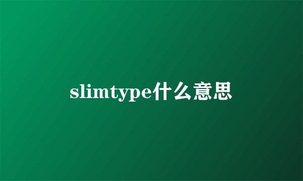 slimtype什么意思