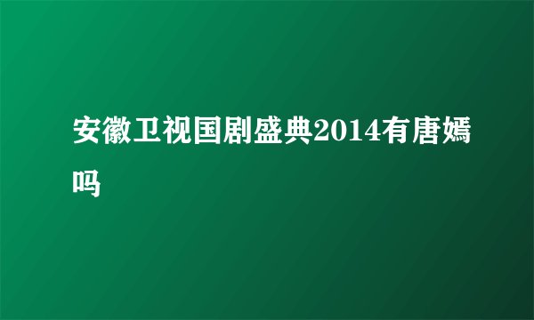 安徽卫视国剧盛典2014有唐嫣吗