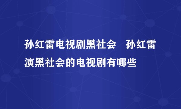 孙红雷电视剧黑社会   孙红雷演黑社会的电视剧有哪些