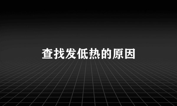 查找发低热的原因