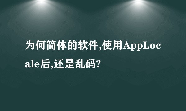 为何简体的软件,使用AppLocale后,还是乱码?