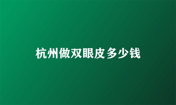 杭州做双眼皮多少钱