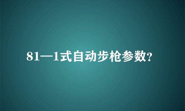 81—1式自动步枪参数？