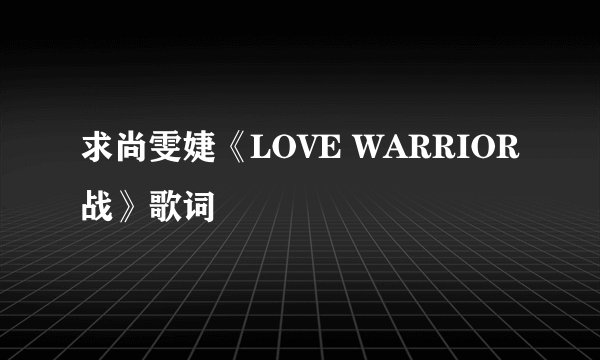 求尚雯婕《LOVE WARRIOR战》歌词