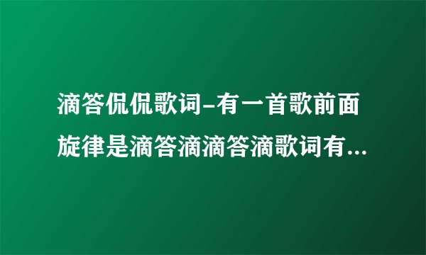 滴答侃侃歌词-有一首歌前面旋律是滴答滴滴答滴歌词有个你说？