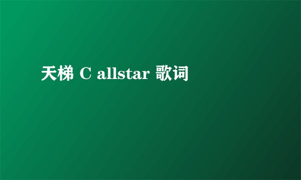 天梯 C allstar 歌词