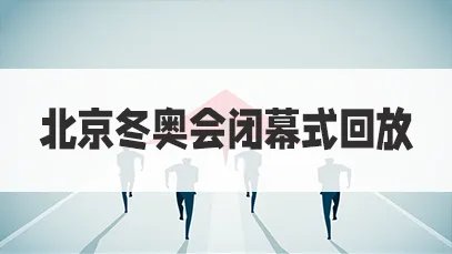 2022北京冬奥会闭幕式直播回放平台？