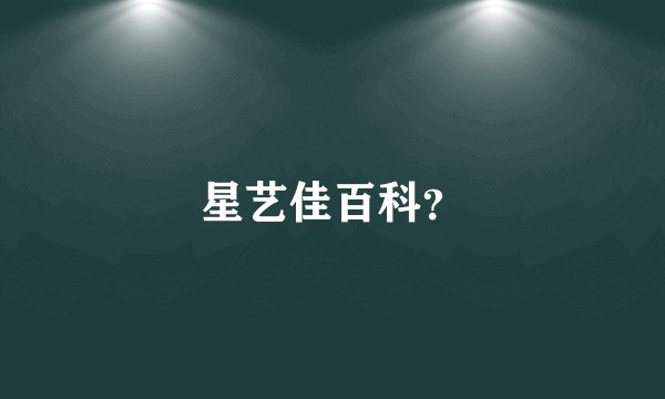 星艺佳百科？