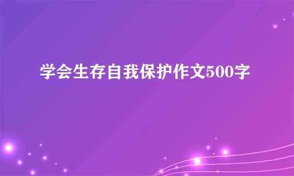 学会生存自我保护作文500字