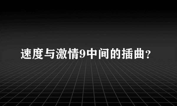 速度与激情9中间的插曲？