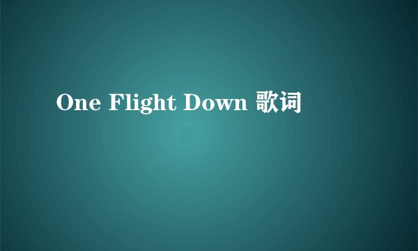 One Flight Down 歌词