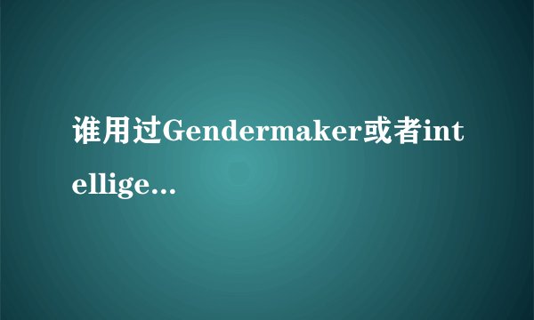 谁用过Gendermaker或者intelligender