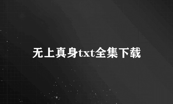 无上真身txt全集下载